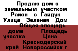 Продаю дом с земельным  участком › Район ­ с. Гайдук › Улица ­ Зеленая › Дом ­ 20 › Общая площадь дома ­ 111 › Площадь участка ­ 900 › Цена ­ 3 000 000 - Краснодарский край, Новороссийск г. Недвижимость » Дома, коттеджи, дачи продажа   . Краснодарский край,Новороссийск г.